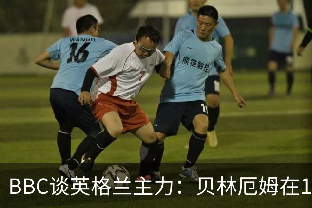 BBC谈英格兰主力：贝林厄姆在10号位之争中击败罗杰斯 格伊成替补