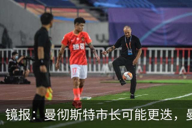 镜报：曼彻斯特市长可能更迭，曼联新球场建设面临不确定性